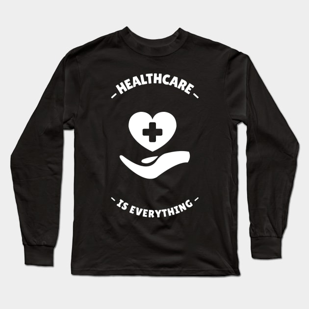 Healthcare Is Everything - Medical Student In Medschool Funny Gift For Nurse & Doctor Medicine Long Sleeve T-Shirt by Medical Student Tees